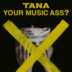 tana your music ass¿