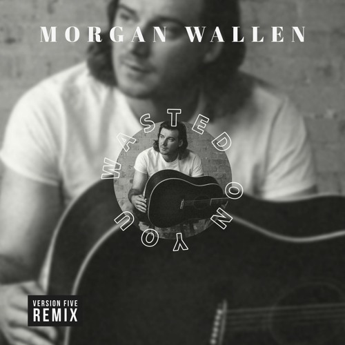 Morgan Wallen - Wasten On You  ( Version Five Remix )