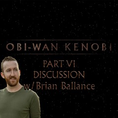 Obi-Wan Kenobi Part VI w/Brian Ballance