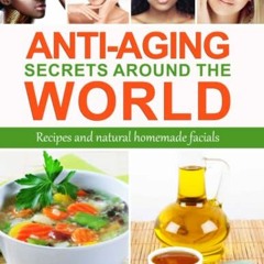 Get EBOOK EPUB KINDLE PDF Anti-Aging Secrets Around the World: Recipes and natural homemade facials