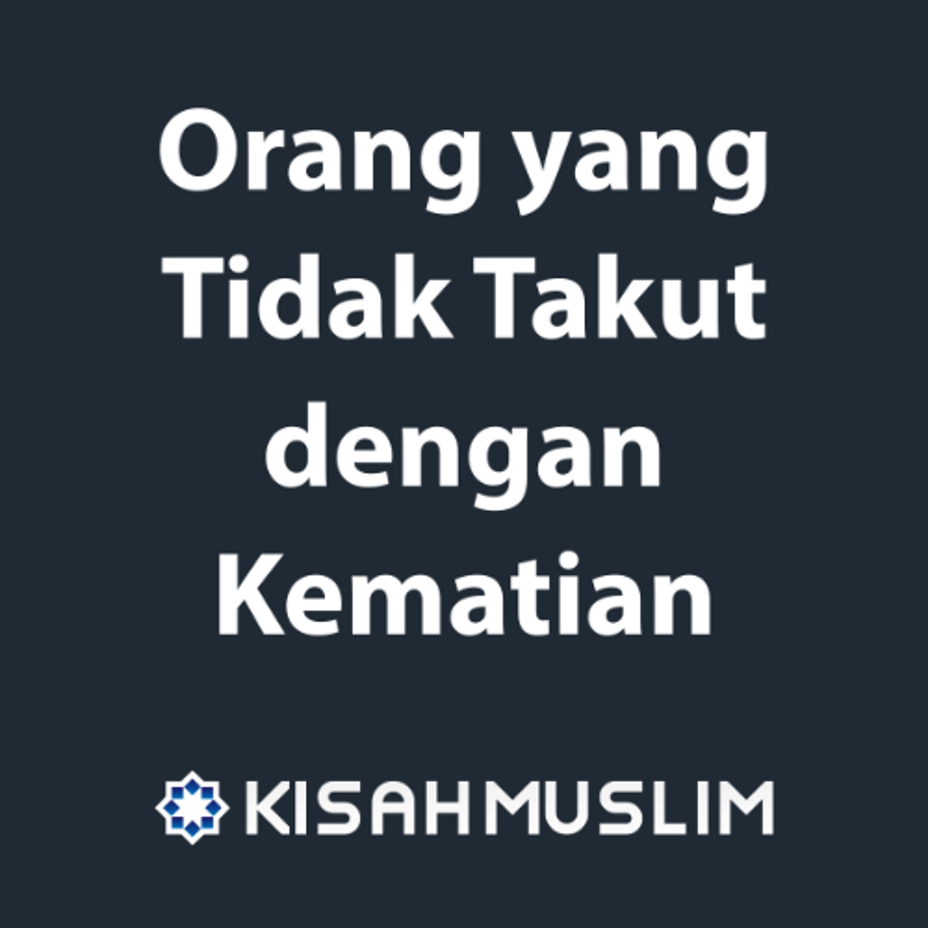 Kisah Muslim: Orang yang Tidak Takut dengan Kematian episode artwork