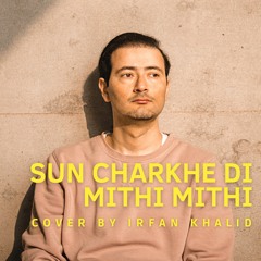 Sun Charkhe Di Mithi Mithi - Cover by Irfan Khalid