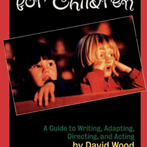 [DOWNLOAD] KINDLE 📤 Theatre for Children: A Guide to Writing, Adapting, Directing, a