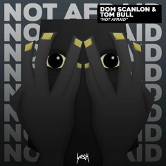 Tom Bull & Dom Scanlon - Not Afraid    [OUT NOW]