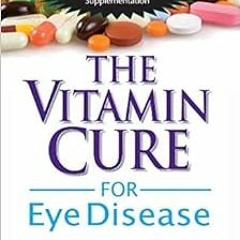 View EPUB KINDLE PDF EBOOK The Vitamin Cure for Eye Disease: How to Prevent and Treat