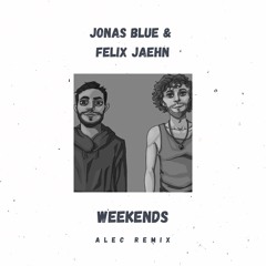 Jonas Blue, Felix Jaehn - Weekends (Alec Remix)