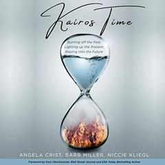 GET EBOOK EPUB KINDLE PDF Kairos Time: Burning Off the Past, Lighting Up the Present, Blazing Into t