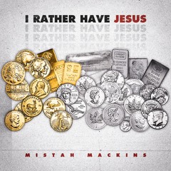 Mistah Mackins - I Rather Have Jesus