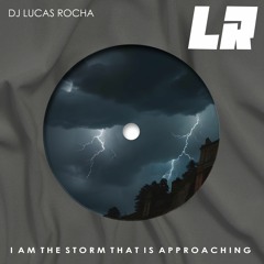 Dj Lucas Rocha - I Am The Storm That Is Approaching