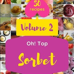 ✔Read⚡️ Oh! Top 50 Sorbet Recipes Volume 2: Best-ever Sorbet Cookbook for Beginners