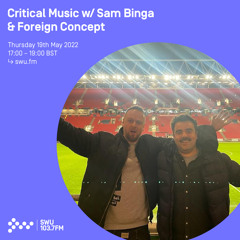 Critical Music w/ Sam Binga & Foreign Concept 19TH MAY 2022