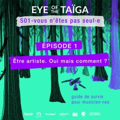 [Eye Of The Taïga] EP 01 - Être Artiste. Oui mais comment ?