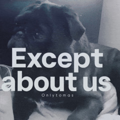 (Remastered) onlytomas - Except About Us