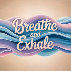 Breathe and Exhale