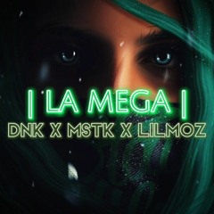 LA MEGA (Dnk X Lilmoz X Mstk)