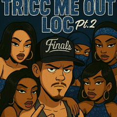 TRICC ME OUT LOC PT.2