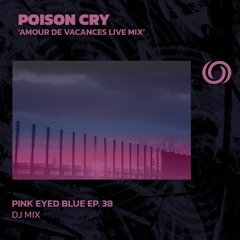 POISON CRY "Amour De Vacances Live Mix" | Pink Eyed Blue Ep. 38 | 14/03/2024