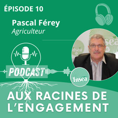 Pascal FÉREY - Aux Racines de l’Engagement Épisode 10