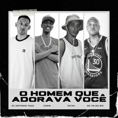 O Homem Que Adorava Você - Dj Jeffinho Thug, Chzin, JotaX E Mc VN Do B13