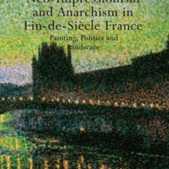 [ACCESS] PDF 💓 Neo-Impressionism and Anarchism in Fin-de-Siècle France: Painting, Po