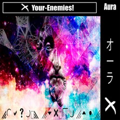 Your-Enemies! - Aura ( plasm your emotions)