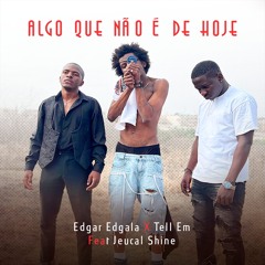 Edgar Edgala x Tell Em - Algo que não é de Hoje feat Jeucal Shine.mp3