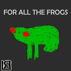 For All The Frogs