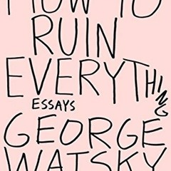 DOWNLOAD KINDLE 💔 How to Ruin Everything: Essays by  George Watsky [EPUB KINDLE PDF