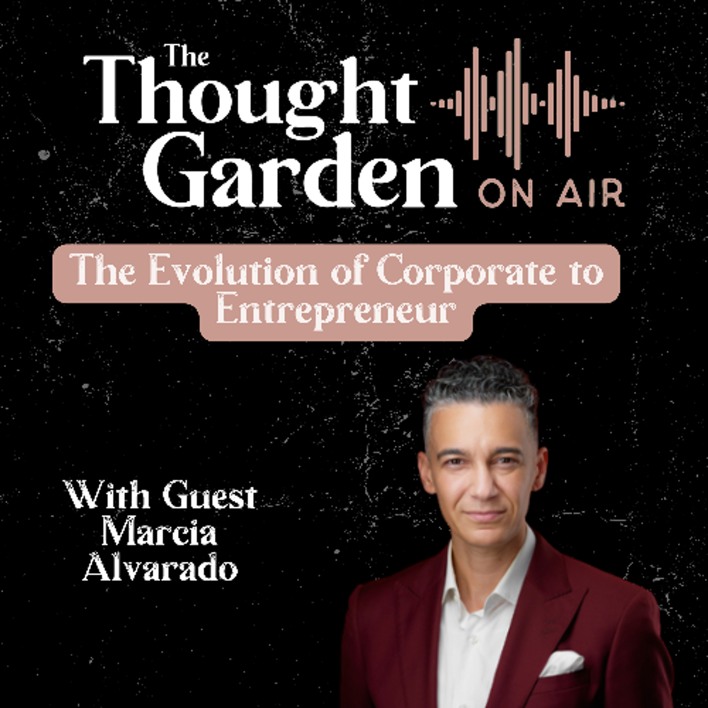 cover of episode Thought Garden on Air with Marcia Alvarado - The Evolution of Corporate to Entrepreneur