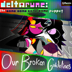 [Deltarune: the Same Same Same Same Puppet] - OUR BROKEN GUIDELINES.