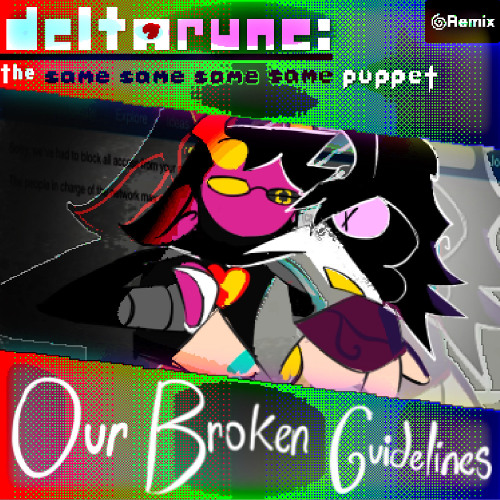 [Deltarune: the Same Same Same Same Puppet] - OUR BROKEN GUIDELINES.