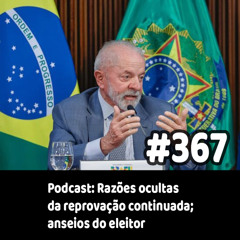 367 - Podcast: Razões ocultas da reprovação continuada; anseios do eleitor