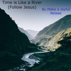 Time Is Like A River ( Follow Jesus )