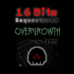 [16 Bits Sequestered] Overgrowth