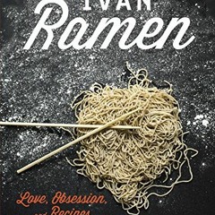 [Access] EPUB KINDLE PDF EBOOK Ivan Ramen: Love, Obsession, and Recipes from Tokyo's Most Unlikely N