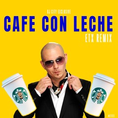 P I T B U L L - Cafe With Leche ETX REMIX DJ City Exclusive