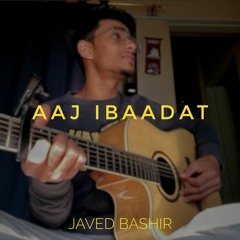 Aaj Ibaadat (Cover) - Javed Bashir