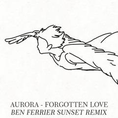 AURORA . Forgotten Love [Ben Ferrier Sunset Remix] (DL for unfiltered Version)