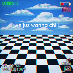 we jus wanna chill