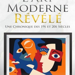 L'Art Moderne RÃ©vÃ©lÃ©: Une Chronique des 19e et 20e SiÃ¨cles (Easy