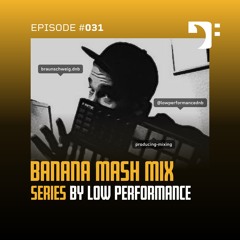 Banana Mash #031 — Low Performance