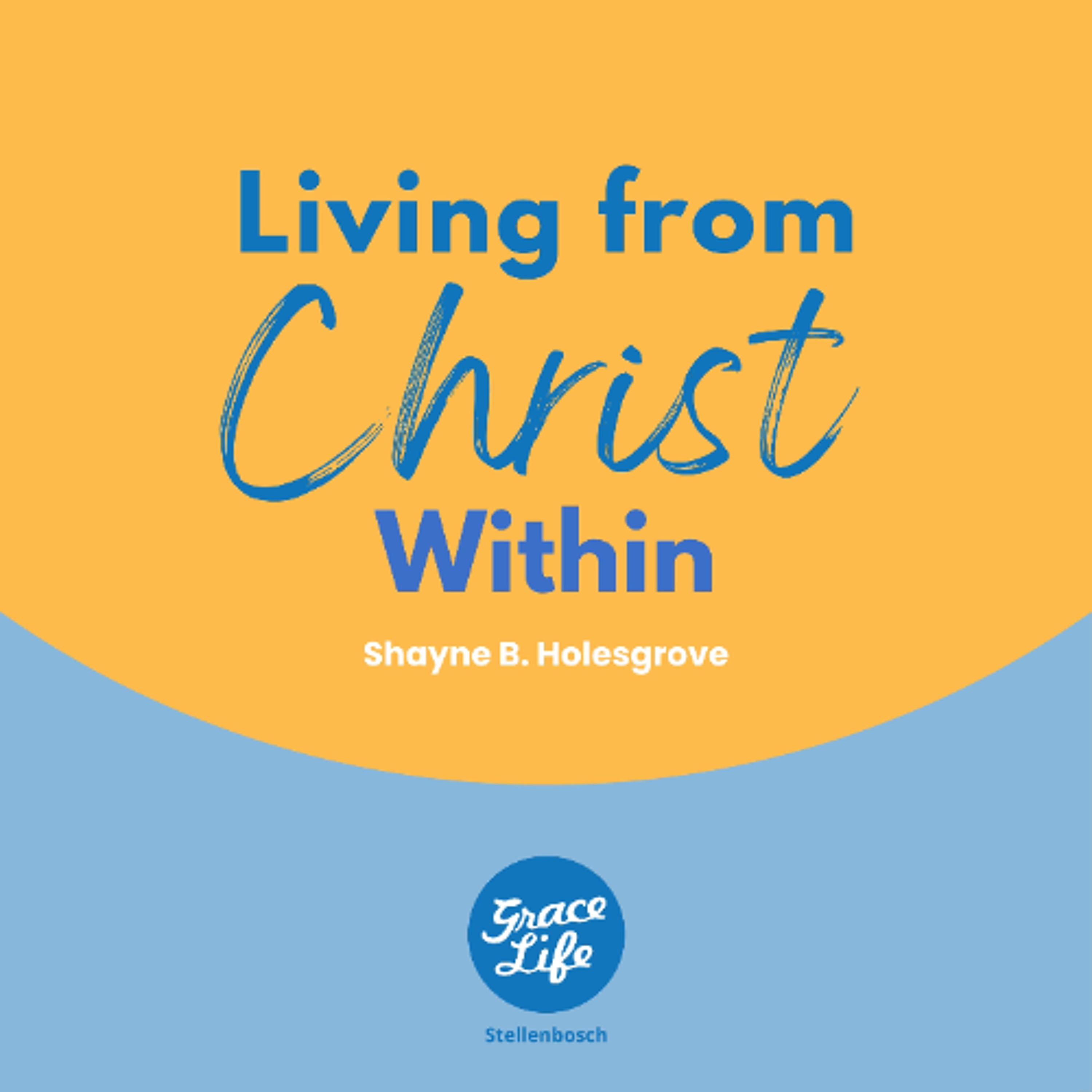 Living from Christ within - Shayne Holesgrove (Stellenbosch)