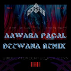 *MIXTRO_AAWARA PAGAL DEEWANA REMIX [BWOODXINTOXICATED_POP MIXX] FED UP 4