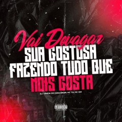 VAI DEVAGAR SUA GOSTOSA FAZENDO TUDO QUE NOIS GOSTA