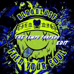 Bloodlust - feed your soul (THE tempo torpedo EDIT) [FREE DL]
