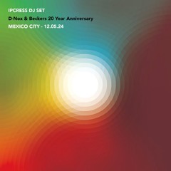 Ipcress DJ Set @ D-Nox & Beckers 20 Year Anniversary - Mexico City 12.05.24