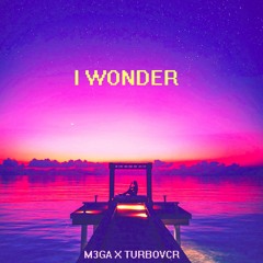 I WONDER - M3GA X TURBOVCR