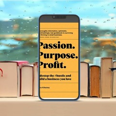 Passion Purpose Profit: Sidestep the #hustle and build a business you love . Download Gratis [PDF]