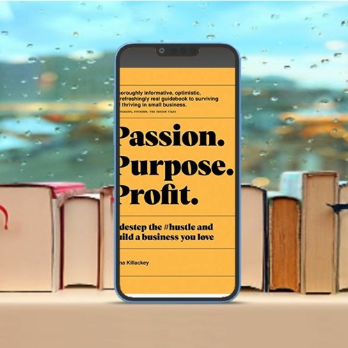 Passion Purpose Profit: Sidestep the #hustle and build a business you love . Download Gratis [PDF]