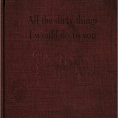 📕 20+ All the dirty things I would do to you by Anonymous